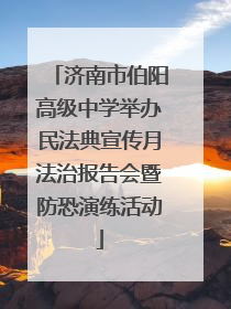 济南市伯阳高级中学举办民法典宣传月法治报告会暨防恐演练活动