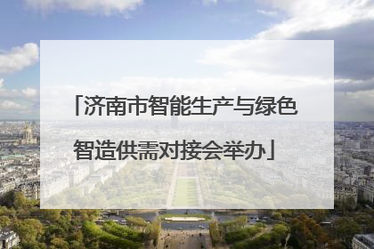济南市智能生产与绿色智造供需对接会举办