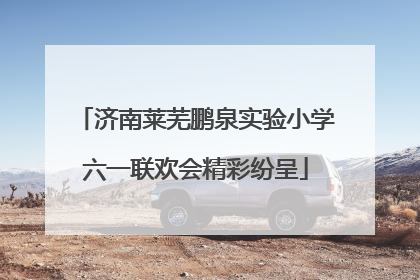 济南莱芜鹏泉实验小学六一联欢会精彩纷呈