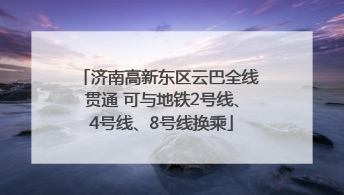 济南高新东区云巴全线贯通 可与地铁2号线、4号线、8号线换乘