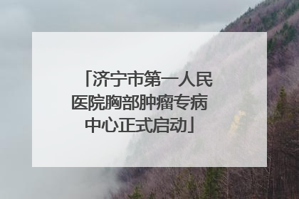 济宁市第一人民医院胸部肿瘤专病中心正式启动