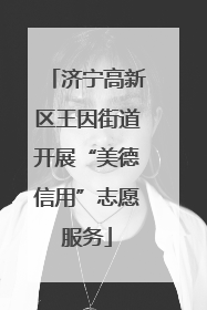 济宁高新区王因街道开展“美德信用”志愿服务