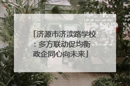 济源市济渎路学校：多方联动促均衡 政企同心向未来
