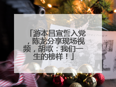 游本昌宣誓入党，陈龙分享现场视频，胡歌：我们一生的榜样！