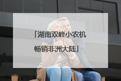 湖南双峰小农机畅销非洲大陆