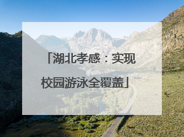 湖北孝感：实现校园游泳全覆盖