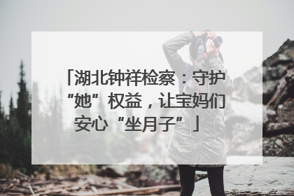 湖北钟祥检察：守护“她”权益，让宝妈们安心“坐月子”