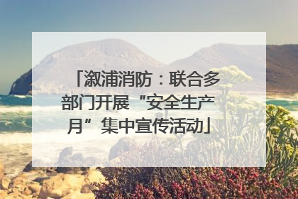 溆浦消防：联合多部门开展“安全生产月”集中宣传活动