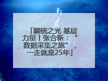 聊统之光 基层力量丨张合新：“数据采集之旅”，一走就是25年