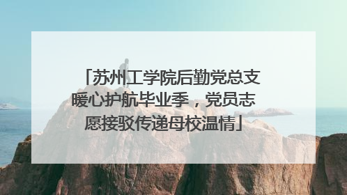 苏州工学院后勤党总支暖心护航毕业季，党员志愿接驳传递母校温情