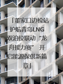 董家口边检站护航青岛LNG双泊位联动“龙舟接力赛” 开启能源保供新篇章