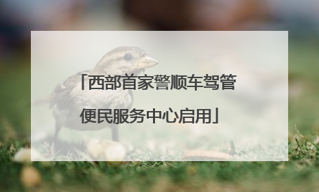 西部首家警顺车驾管便民服务中心启用