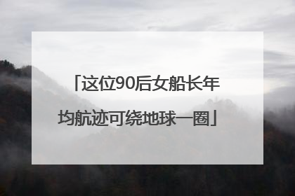 这位90后女船长年均航迹可绕地球一圈
