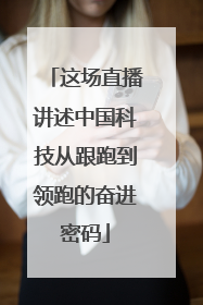这场直播讲述中国科技从跟跑到领跑的奋进密码
