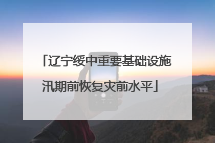 辽宁绥中重要基础设施汛期前恢复灾前水平