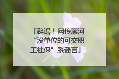 辟谣！网传漯河“没单位的可交职工社保”系谣言
