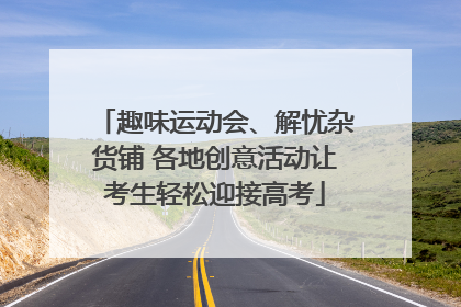 趣味运动会、解忧杂货铺 各地创意活动让考生轻松迎接高考