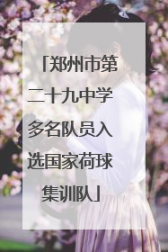 郑州市第二十九中学多名队员入选国家荷球集训队