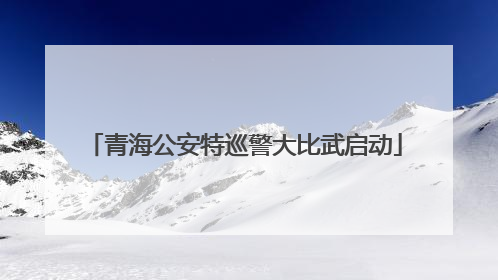 青海公安特巡警大比武启动