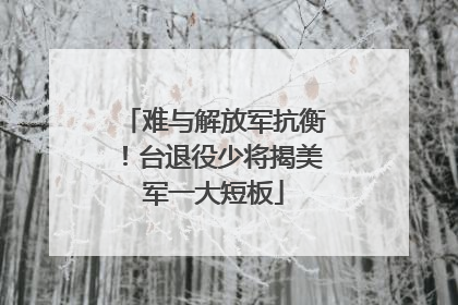 难与解放军抗衡！台退役少将揭美军一大短板