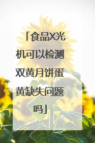 食品X光机可以检测双黄月饼蛋黄缺失问题吗