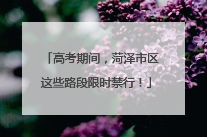 高考期间，菏泽市区这些路段限时禁行！
