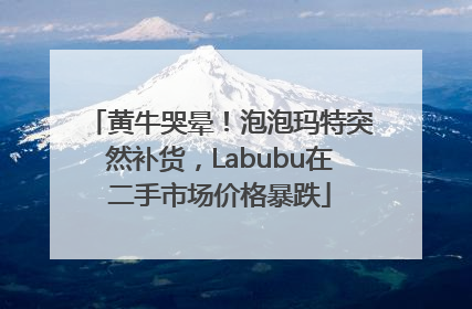 黄牛哭晕！泡泡玛特突然补货，Labubu在二手市场价格暴跌