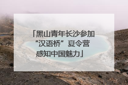 黑山青年长沙参加“汉语桥”夏令营 感知中国魅力