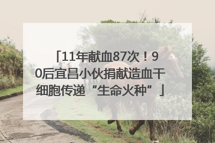 11年献血87次！90后宜昌小伙捐献造血干细胞传递“生命火种”