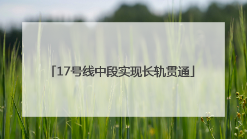17号线中段实现长轨贯通