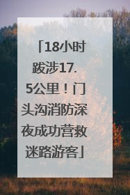 18小时跋涉17.5公里！门头沟消防深夜成功营救迷路游客
