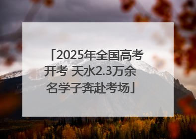 2025年全国高考开考 天水2.3万余名学子奔赴考场