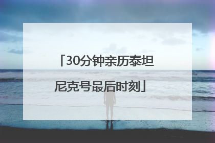 30分钟亲历泰坦尼克号最后时刻