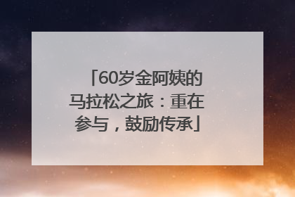 60岁金阿姨的马拉松之旅：重在参与，鼓励传承