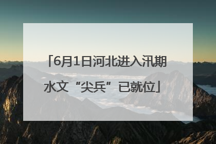 6月1日河北进入汛期 水文“尖兵”已就位