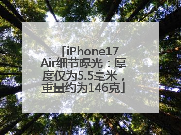 iPhone17Air细节曝光：厚度仅为5.5毫米，重量约为146克